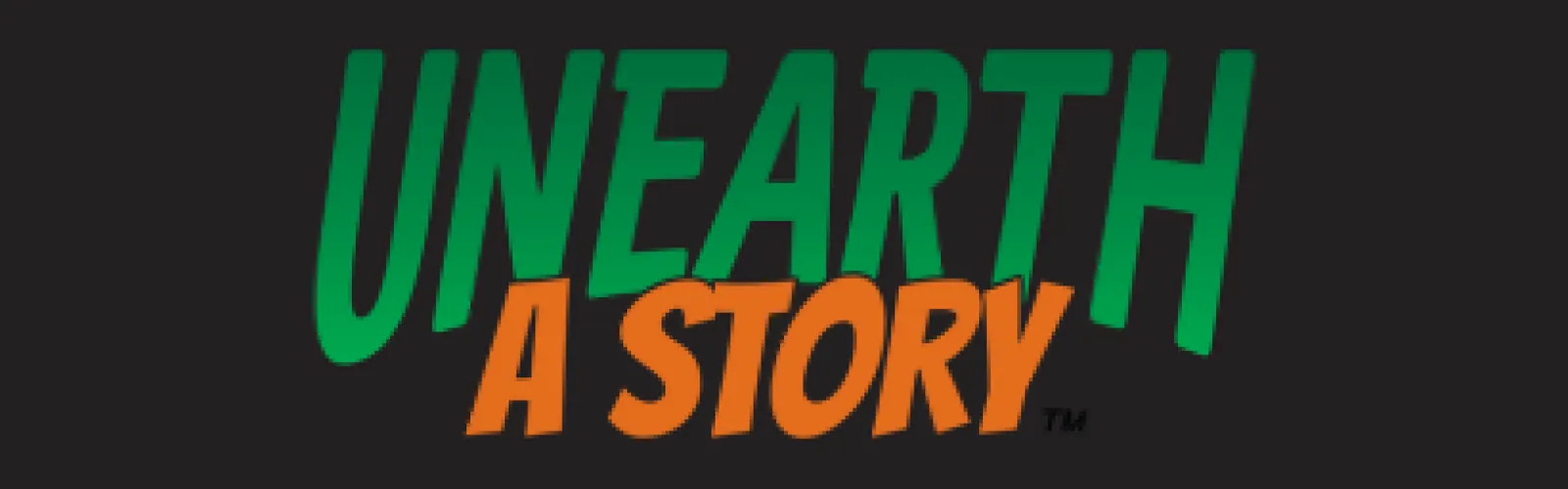 The words Unearth A Story are displayed in green and orange upon a black background.